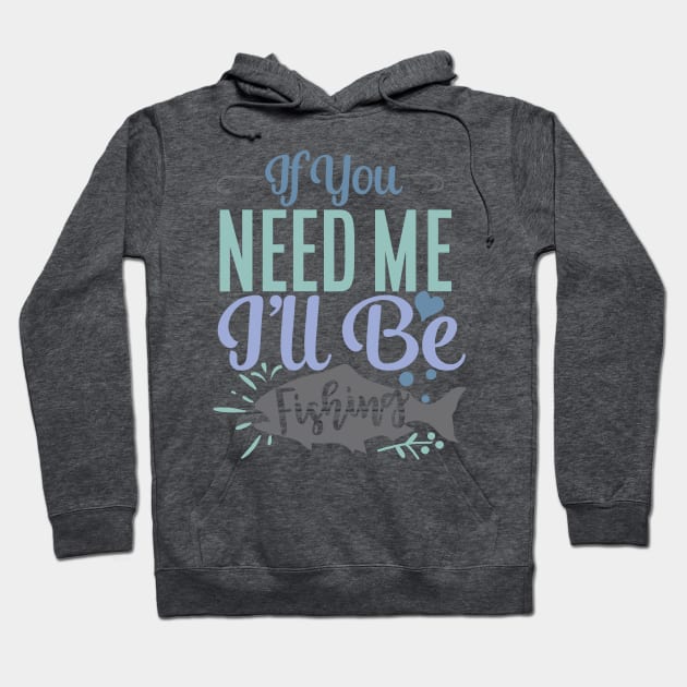 IF YOU NEED ME I'LL BE FISHING Hoodie by BWXshirts